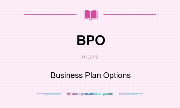 What does BPO mean? It stands for Business Plan Options