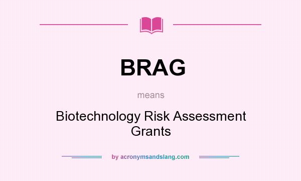 What does BRAG mean? It stands for Biotechnology Risk Assessment Grants