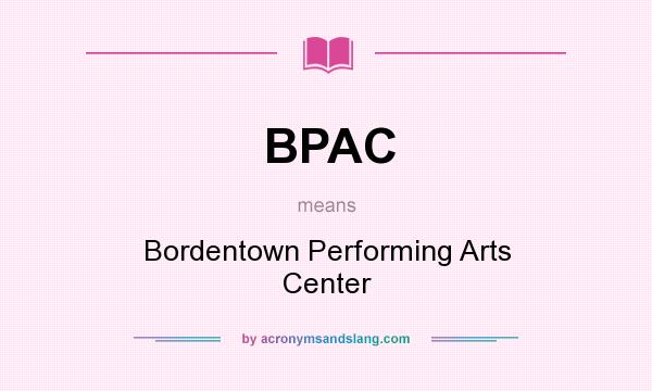 What does BPAC mean? It stands for Bordentown Performing Arts Center