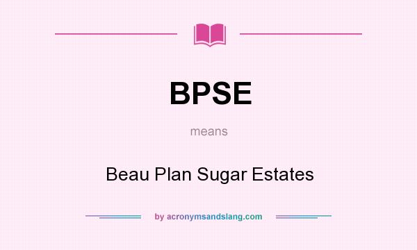 What does BPSE mean? It stands for Beau Plan Sugar Estates