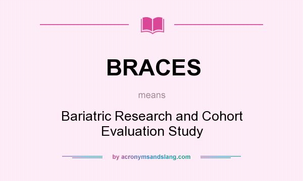 What does BRACES mean? It stands for Bariatric Research and Cohort Evaluation Study