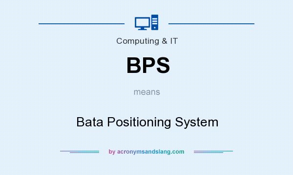 What does BPS mean? It stands for Bata Positioning System
