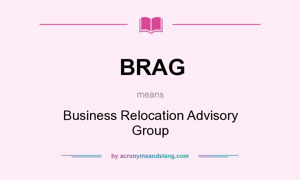 What does BRAG mean? It stands for Business Relocation Advisory Group
