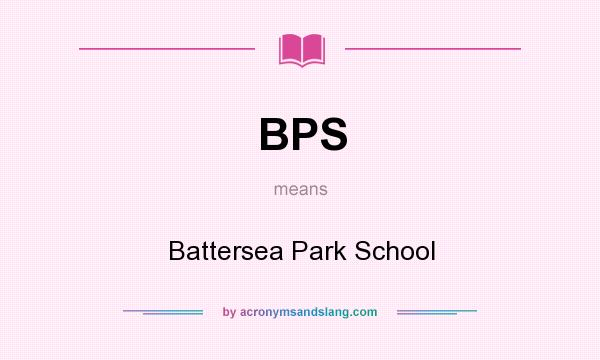 What does BPS mean? It stands for Battersea Park School