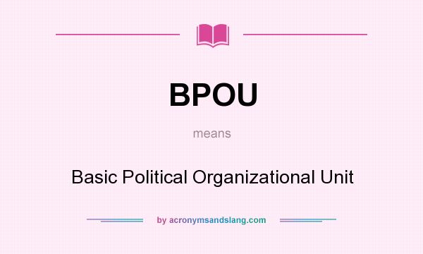 What does BPOU mean? It stands for Basic Political Organizational Unit