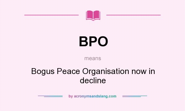 What does BPO mean? It stands for Bogus Peace Organisation now in decline