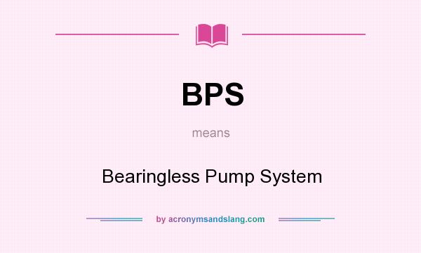 What does BPS mean? It stands for Bearingless Pump System