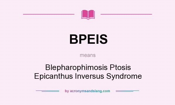 What does BPEIS mean? It stands for Blepharophimosis Ptosis Epicanthus Inversus Syndrome