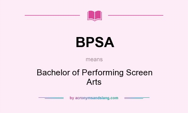 What does BPSA mean? It stands for Bachelor of Performing Screen Arts
