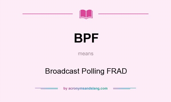 What does BPF mean? It stands for Broadcast Polling FRAD