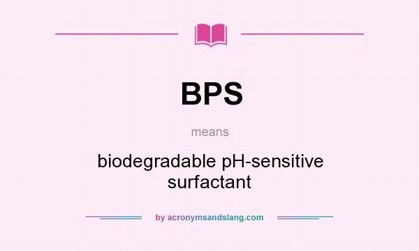 What does BPS mean? It stands for biodegradable pH-sensitive surfactant