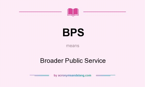 What does BPS mean? It stands for Broader Public Service