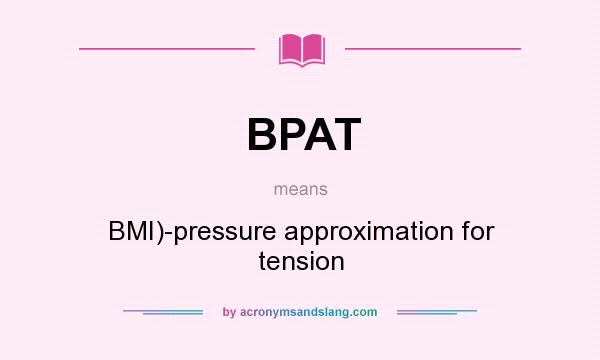 What does BPAT mean? It stands for BMI)-pressure approximation for tension