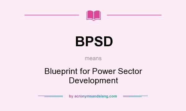 What does BPSD mean? It stands for Blueprint for Power Sector Development