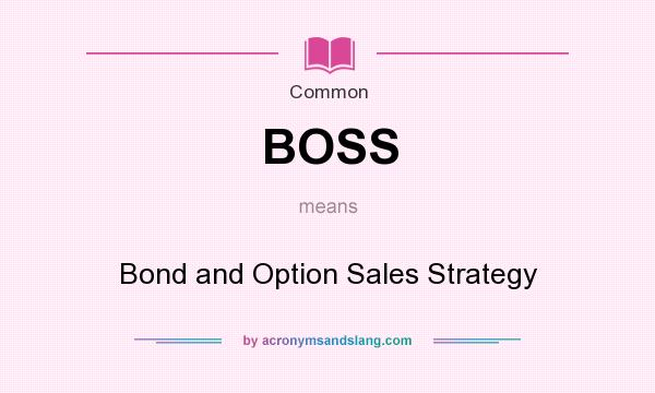 What does BOSS mean? It stands for Bond and Option Sales Strategy
