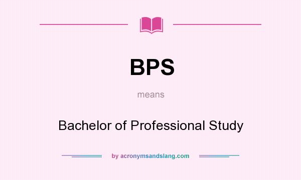 What does BPS mean? It stands for Bachelor of Professional Study