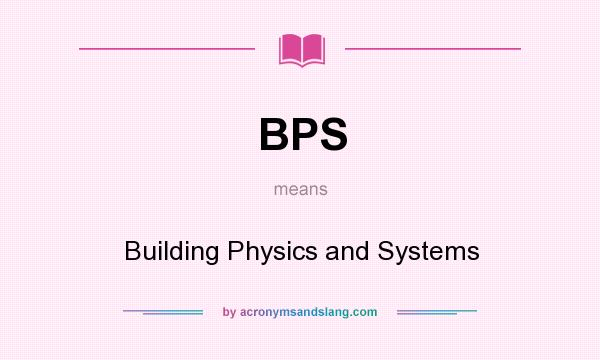 What does BPS mean? It stands for Building Physics and Systems