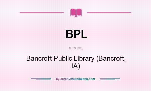 What does BPL mean? It stands for Bancroft Public Library (Bancroft, IA)