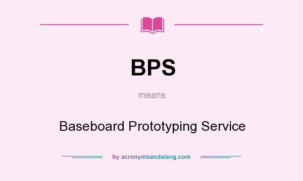 What does BPS mean? It stands for Baseboard Prototyping Service
