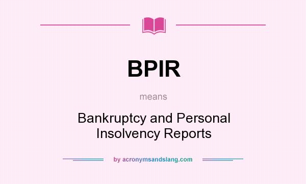 What does BPIR mean? It stands for Bankruptcy and Personal Insolvency Reports