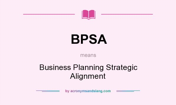 What does BPSA mean? It stands for Business Planning Strategic Alignment
