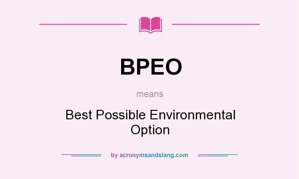 What does BPEO mean? It stands for Best Possible Environmental Option