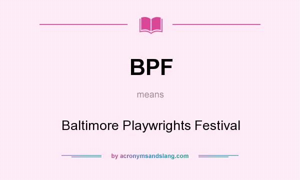 What does BPF mean? It stands for Baltimore Playwrights Festival