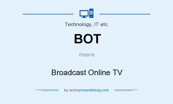 What does BOT mean? It stands for Broadcast Online TV