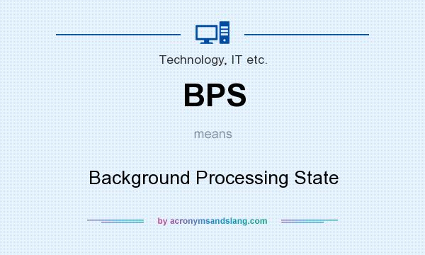 What does BPS mean? It stands for Background Processing State