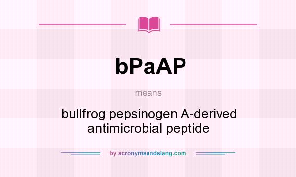 What does bPaAP mean? It stands for bullfrog pepsinogen A-derived antimicrobial peptide