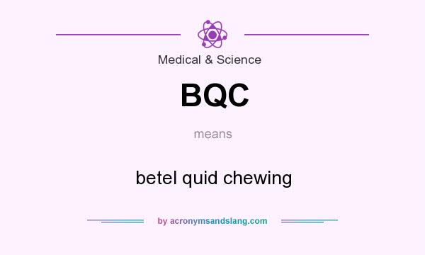 What does BQC mean? It stands for betel quid chewing