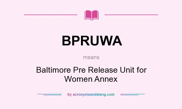 What does BPRUWA mean? It stands for Baltimore Pre Release Unit for Women Annex