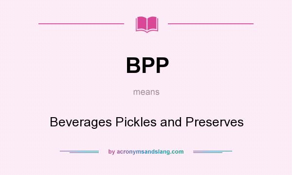 What does BPP mean? It stands for Beverages Pickles and Preserves