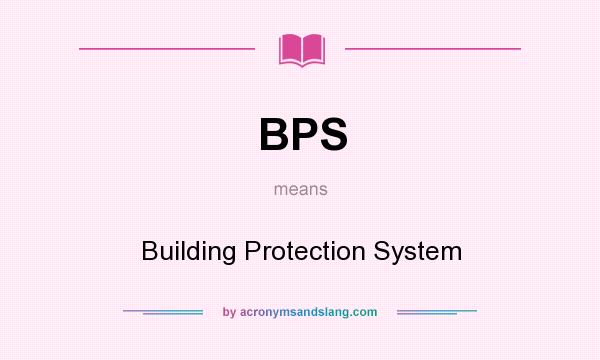 What does BPS mean? It stands for Building Protection System