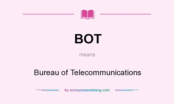 What does BOT mean? It stands for Bureau of Telecommunications