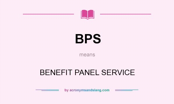 What does BPS mean? It stands for BENEFIT PANEL SERVICE