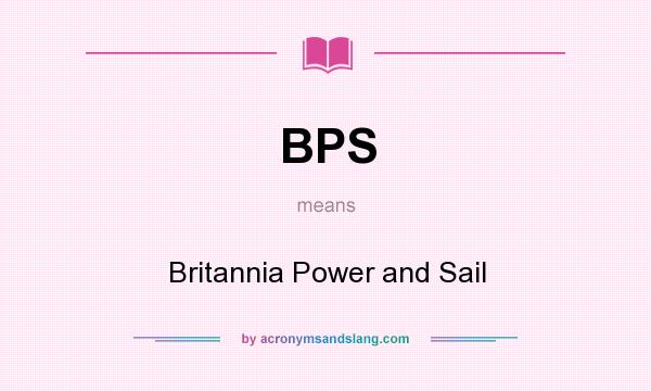 What does BPS mean? It stands for Britannia Power and Sail