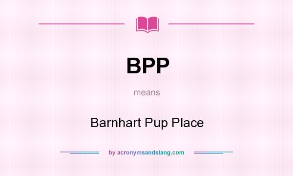 What does BPP mean? It stands for Barnhart Pup Place