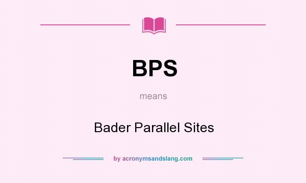 What does BPS mean? It stands for Bader Parallel Sites