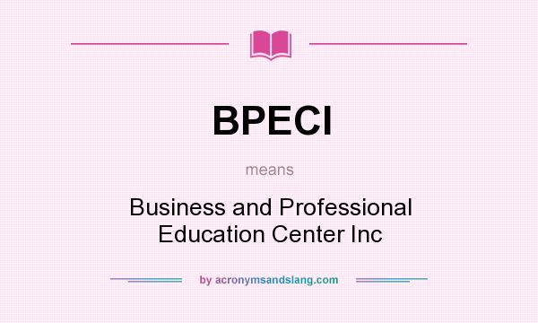 What does BPECI mean? It stands for Business and Professional Education Center Inc