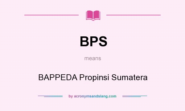 What does BPS mean? It stands for BAPPEDA Propinsi Sumatera