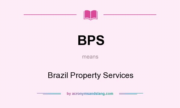 What does BPS mean? It stands for Brazil Property Services