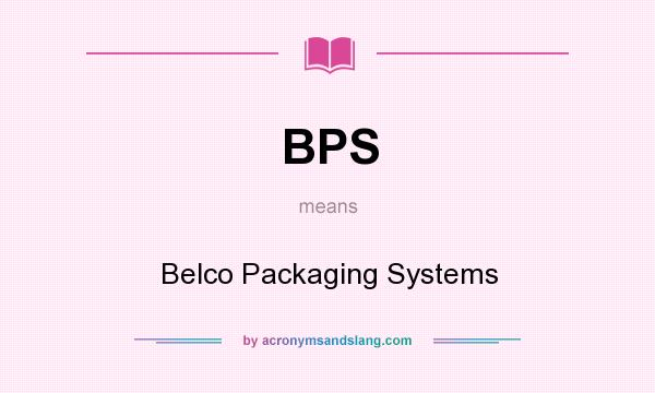 What does BPS mean? It stands for Belco Packaging Systems