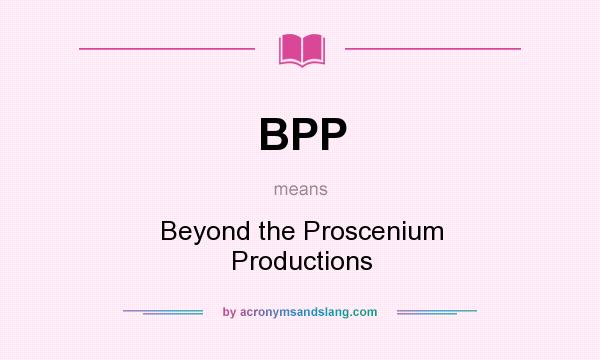 What does BPP mean? It stands for Beyond the Proscenium Productions