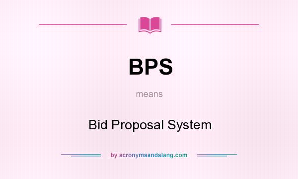 What does BPS mean? It stands for Bid Proposal System