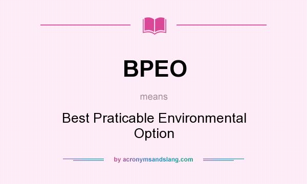 What does BPEO mean? It stands for Best Praticable Environmental Option