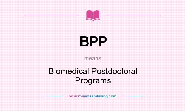 What does BPP mean? It stands for Biomedical Postdoctoral Programs