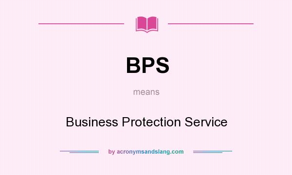 What does BPS mean? It stands for Business Protection Service