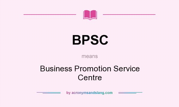 What does BPSC mean? It stands for Business Promotion Service Centre