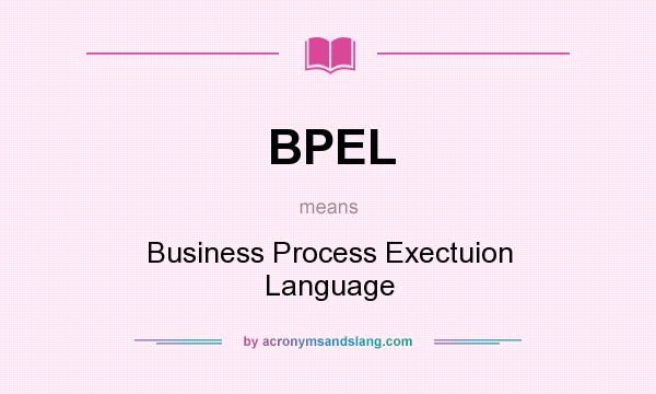 What does BPEL mean? It stands for Business Process Exectuion Language